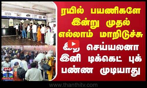 ரயில் பயணிகளே இன்று முதல் எல்லாம் மாறிடுச்சு - டிக்கெட் புக் பண்ண முடியாது
