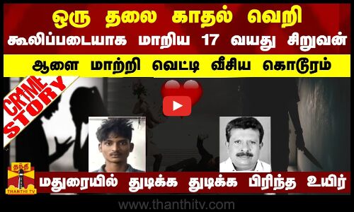 ஒரு தலைகாதல் வெறி-கூலிப்படையாக மாறிய 17 வயது சிறுவன்-ஆளை மாற்றி வெட்டி வீசிய கொடூரம்