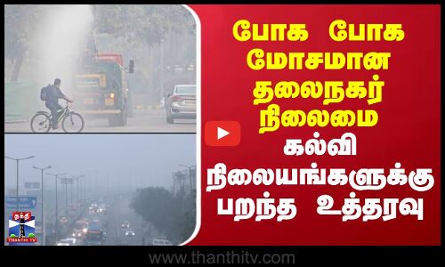 Delhi Air Pollution | போக போக மோசமான தலைநகர் நிலைமை.. கல்வி கல்வி நிலையங்களுக்கு பறந்த உத்தரவு