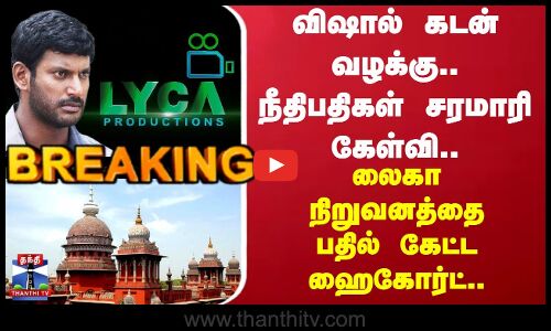 Vishal Case | விஷால் கடன் வழக்கு.. நீதிபதிகள் கேள்வி.. லைகா நிறுவனத்தை பதில் கேட்ட ஹைகோர்ட்..