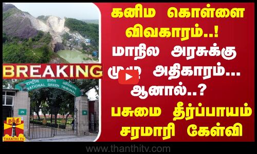 #BREAKING ||  கனிம கொள்ளை விவகாரம்..! மாநில அரசுக்கு முழு அதிகாரம்... ஆனால்..? பசுமை தீர்ப்பாயம் சரமாரி கேள்வி