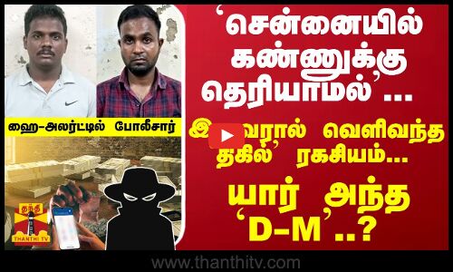 `சென்னையில் கண்ணுக்கு தெரியாமல்... இருவரால் வெளிவந்த திகில் ரகசியம்...  ஹை அலர்ட்டில் போலீசார்