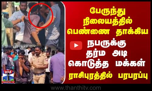 பேருந்து நிலையத்தில் பெண்ணை தாக்கிய நபருக்கு தர்ம அடி கொடுத்த பொதுமக்கள்