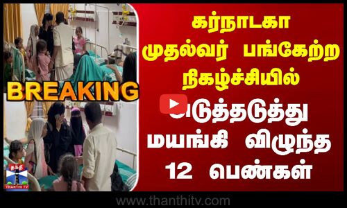 #BREAKING || கர்நாடகா முதல்வர் பங்கேற்ற நிகழ்ச்சியில் அடுத்தடுத்து மயங்கி விழுந்த 12 பெண்கள்
