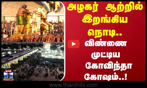 அழகர் ஆற்றில்இறங்கிய நொடி.. விண்ணை முட்டிய கோவிந்தா கோஷம்