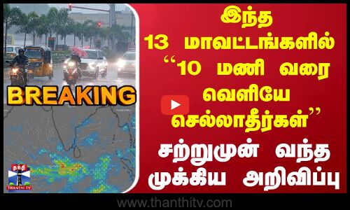 #BREAKING || Today Rain Update | இந்த13 மாவட்டங்களில் ``10 மணி வரை வெளியே செல்லாதீர்கள்