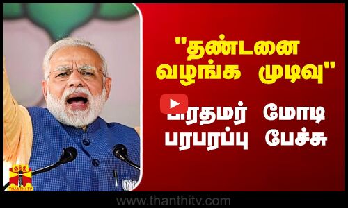 தண்டனை வழங்க முடிவு - பிரதமர் மோடி பரபரப்பு பேச்சு