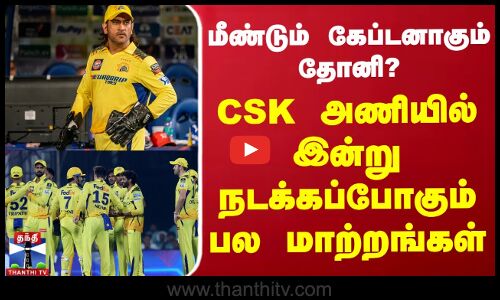 மீண்டும் கேப்டனாகும் தோனி? - CSK அணியில் இன்று நடக்கப்போகும் பல மாற்றங்கள்