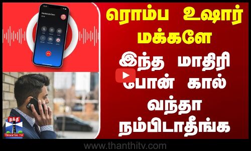 ரொம்ப உஷார் மக்களே - இந்த மாதிரி போன் கால் வந்தா நம்பிடாதீங்க