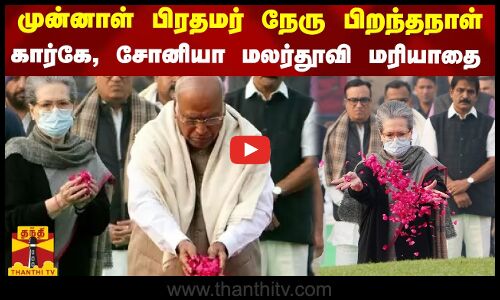 முன்னாள் பிரதமர் நேரு பிறந்தநாள் - கார்கே, சோனியா மலர்தூவி மரியாதை