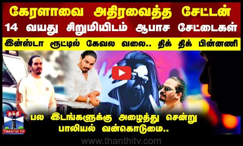 கேரளாவை அதிரவைத்த சேட்டனின் ஆபாச சேட்டைகள்..14 வயது சிறுமிக்கு இன்ஸ்டா ரூட்டில் கேவல வலை