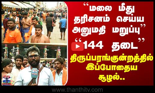 Thirupparamkundram Deepam Issue | ``144 தடை’’ - திருப்பரங்குன்றத்தில் இப்போதைய சூழல்