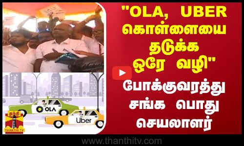 OLA, UBER கொள்ளையை தடுக்க ஒரே வழி - போக்குவரத்து சங்க பொது செயலாளர்