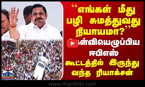 எங்கள் மீது பழி சுமத்துவது நியாயமா? |  கேள்வியெழுப்பிய ஈபிஎஸ் | தொண்டர்கள் ரியாக்சன்