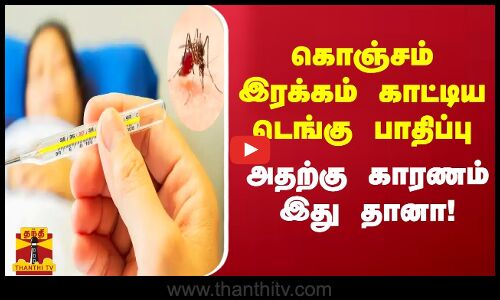 கொஞ்சம் இரக்கம் காட்டிய டெங்கு பாதிப்பு.. அதற்கு காரணம் இது தானா!