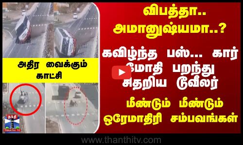 கவிழ்ந்த பஸ்... கார் மோதி பறந்து சிதறிய டூவீலர்... அதிர வைக்கும் காட்சி