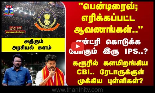 Vijay | CBI | பென்டிரைவ்; எரிக்கப்பட்ட ஆவணங்கள்.. களமிறங்கிய CBI.. ரேடாருக்குள் முக்கிய புள்ளிகள்?