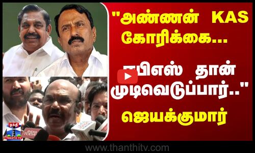 அண்ணன் KAS கோரிக்கை... ஈபிஎஸ் தான் முடிவெடுப்பார்.. ஜெயக்குமார்