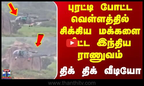 புரட்டி போட்ட வெள்ளத்தில் சிக்கிய மக்களை மீட்ட இந்திய ராணுவம் - திக் திக் வீடியோ