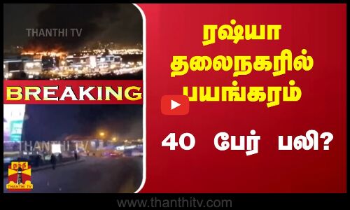 ரஷ்யா தலைநகரில் பயங்கரம் 40 பேர் பலி? | Moscow | Russia | Thanthitv