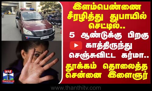இளம்பெண்ணை சீரழித்து துபாயில் செட்டில்.. 5 ஆண்டுக்கு பிறகு செஞ்சுவிட்ட கர்மா
