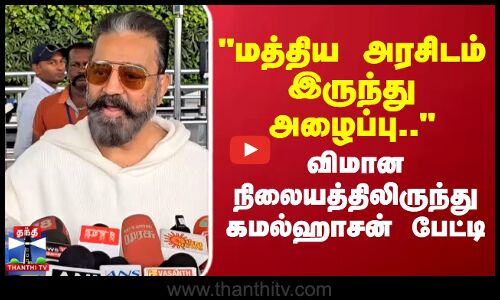 Kamal Haasan | Call from the Central Government Kamal Haasan interview from the airport