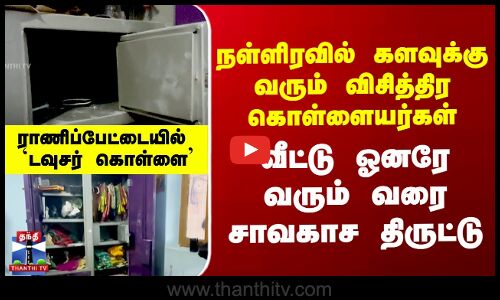 நள்ளிரவில் களவுக்கு வரும் டவுசர் கொள்ளையர்கள் - வீட்டு ஓனரே வரும் வரை சாவகாச திருட்டு..