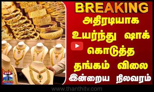 #BREAKING || Today Gold Rate | அதிரடியாக உயர்ந்து ஷாக் கொடுத்த தங்கம் விலை.. இன்றைய நிலவரம்