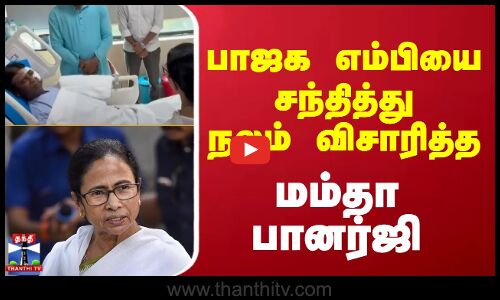 BJP|| mamata banerjee || பாஜக எம்பியை சந்தித்து நலம் விசாரித்த மம்தா பானர்ஜி