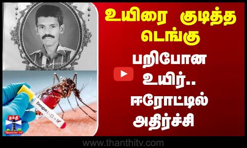 Erode | Dengue | உயிரை குடித்த டெங்கு.. பறிபோன உயிர்.. ஈரோட்டில் அதிர்ச்சி