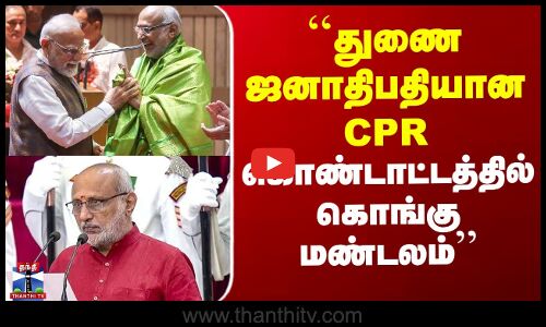 CP Radhakrishnan | ``துணை ஜனாதிபதியான CPR.. கொண்டாட்டத்தில் கொங்கு மண்டலம்’’