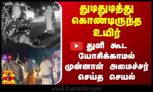 துடிதுடித்து கொண்டிருந்த உயிர்.. துளி கூட யோசிக்காமல் முன்னாள் அமைச்சர் செய்த செயல்