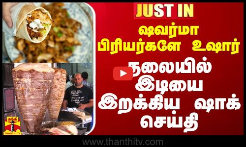 #JUSTIN || ஷவர்மா பிரியர்களே உஷார் - தலையில் இடியை இறக்கிய ஷாக் செய்தி