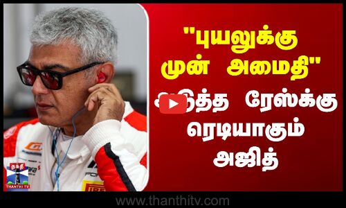 புயலுக்கு முன் அமைதி - அடுத்த ரேஸ்க்கு தயாராகும் அஜித்