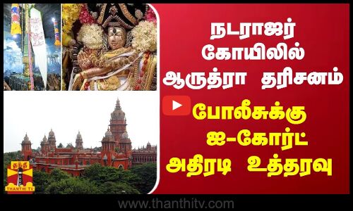 நடராஜர் கோயிலில் ஆருத்ரா தரிசனம் - போலீசுக்கு ஐ-கோர்ட் அதிரடி உத்தரவு