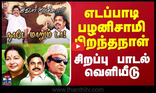 எடப்பாடி பழனிசாமி பிறந்தநாள்.. சிறப்பு பாடல் வெளியீடு