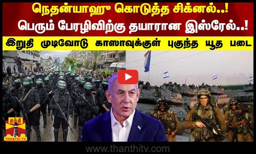 நெதன்யாஹு கொடுத்த சிக்னல்..! பெரும் பேரழிவிற்கு தயாரான இஸ்ரேல்..!  காஸாவுக்குள் புகுந்த யூத படை