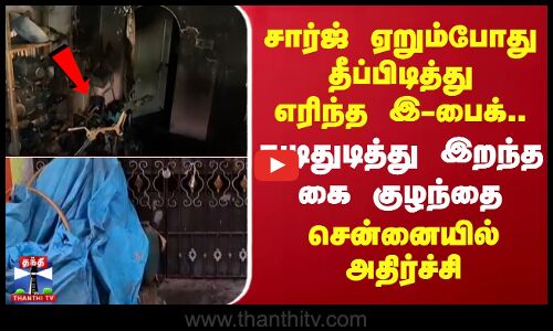 சார்ஜ் ஏறும்போது தீப்பிடித்து எரிந்த இ-பைக்.. துடிதுடித்து இறந்த கை குழந்தை - சென்னையில் அதிர்ச்சி