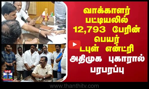 வாக்காளர் பட்டியலில் 12,793 பேரின் பெயர் டபுள் என்ட்ரி - அதிமுக புகாரால் பரபரப்பு