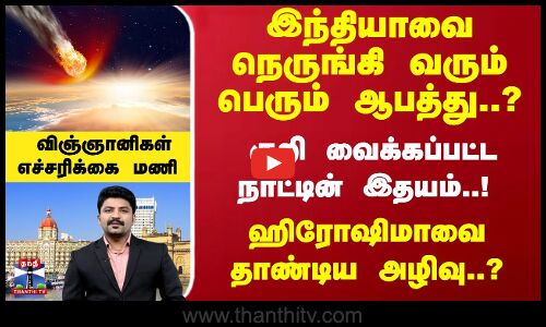 நெருங்கி வரும் பெரும் ஆபத்து..? குறி வைக்கப்பட்ட நாட்டின் இதயம்..! விஞ்ஞானிகள் எச்சரிக்கை மணி