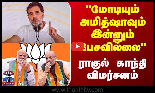 மோடியும் அமித்ஷாவும் இன்னும் பேசவில்லை ராகுல் காந்தி விமர்சனம்