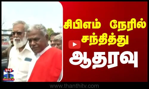 சிபிஎம் நேரில் சந்தித்து  ஆதரவு