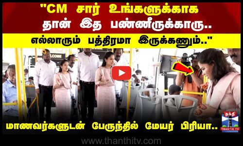 எல்லாரும் பத்திரமா இருக்கணும்.. மாணவர்களுடன் பேருந்தில் மேயர் பிரியா..