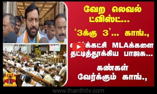 வேற லெவல் ட்விஸ்ட்... `3க்கு 3... எதிர்க்கட்சி MLAக்களை தட்டித்தூக்கிய பாஜக... கண்கள் வேர்க்கும் காங்.,