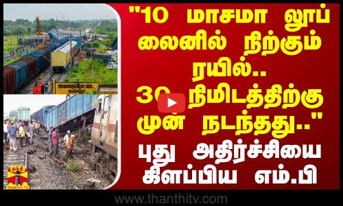 10 மாசமா லூப் லைனில் நிற்கும் ரயில்.. 30 நிமிடத்திற்கு முன் நடந்தது.. - புது அதிர்ச்சி