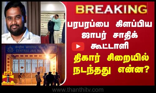 BREAKING || பரபரப்பை கிளப்பிய ஜாபர் சாதிக் கூட்டாளி - திகார் சிறையில் நடந்தது என்ன?
