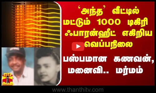 `அந்த வீட்டில் மட்டும் 1000 டிகிரி ஃபாரன்ஹீட் எகிறிய வெப்பநிலை.. பஸ்பமான கணவன், மனைவி