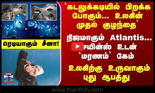 `கடலுக்கடியில் பிறக்க போகும்... குழந்தை புது ஆபத்து - ரெடியாகும் சீனா