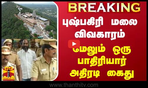 புஷ்பகிரி மலை விவகாரம் - மேலும் ஒரு பாதிரியார் அதிரடி கைது