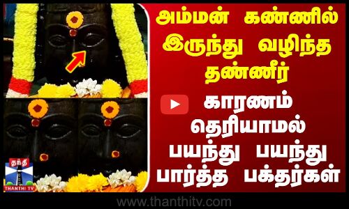 அம்மன் கண்ணில் இருந்து வழிந்த தண்ணீர் - பயந்து பார்த்த பக்தர்கள்
